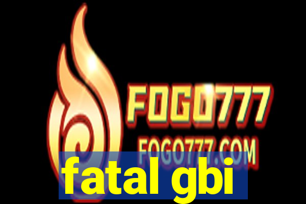 fatal gbi